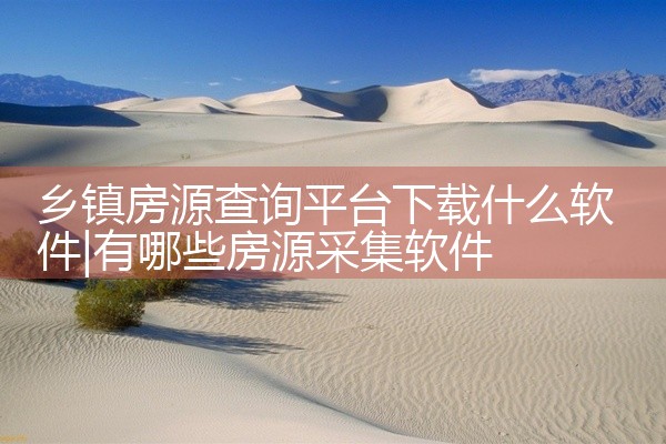 乡镇房源查询平台下载什么软件