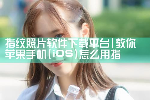 指纹照片软件下载平台